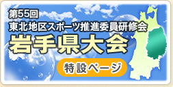 第55回東北地区スポーツ推進委員研修会岩手県大会特設ページ